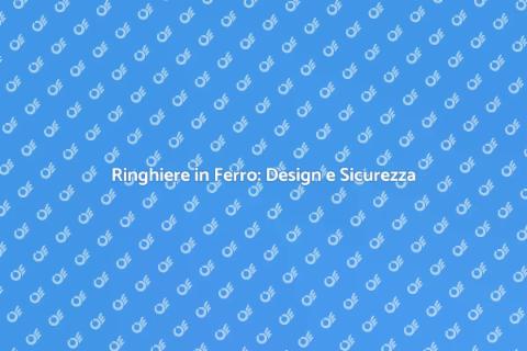 Ringhiere in Ferro: Sicurezza e Stile