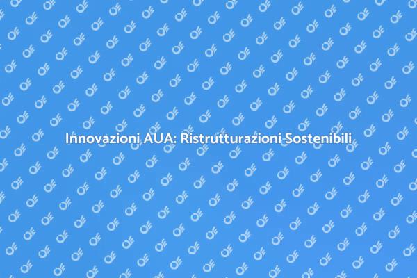 AUA: Il Futuro delle Ristrutturazioni Eco-Sostenibili