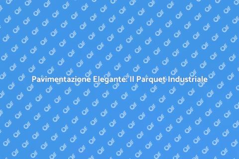 Parquet Industriale: Eleganza e Funzionalità