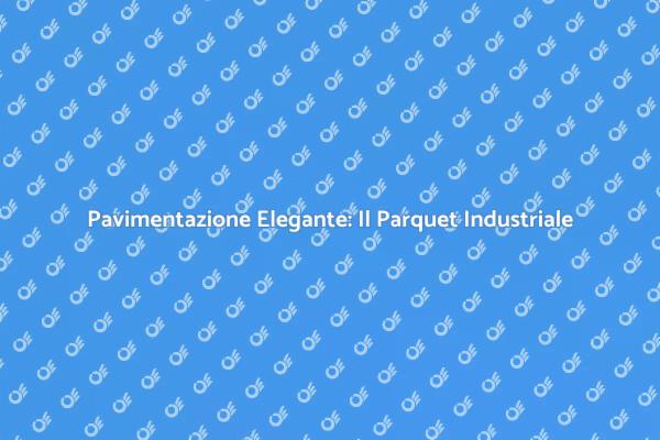Parquet Industriale: Stile e Resistenza