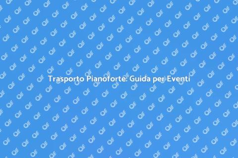 Trasportare un Pianoforte per Eventi