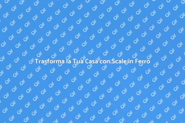 Personalizza le Scale in Ferro della Tua Casa