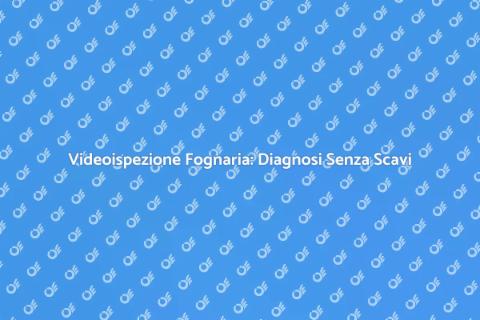 Videoispezione Fognaria: Soluzione Efficace