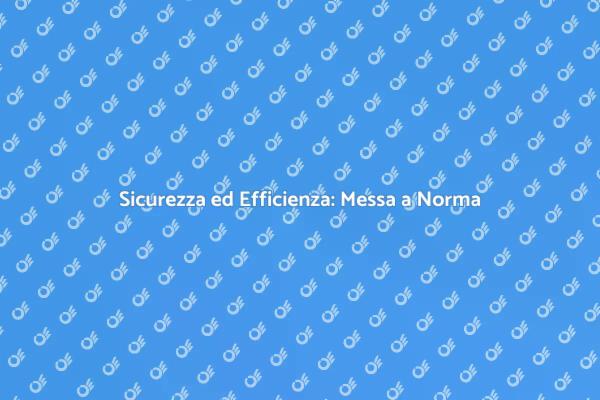 Messa a Norma: Sicurezza e Riscaldamento