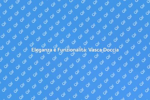 Vasca Doccia Combinata di Qualità