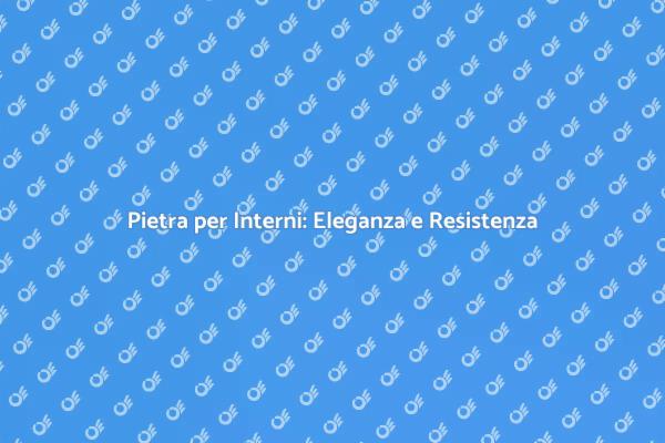 Trasforma gli Interni con la Pietra