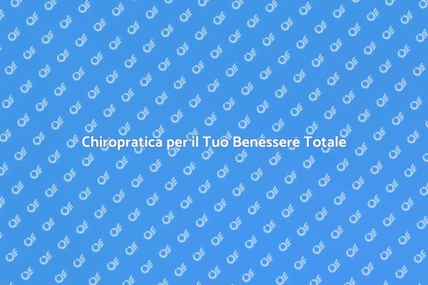 Chiropratica: Il Tuo Alleato per il Benessere