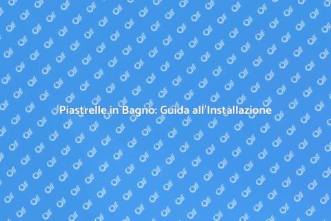 Installare Piastrelle in Bagno