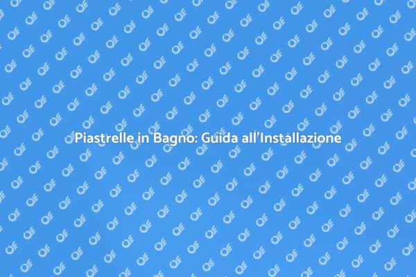 Ristruttura il Tuo Bagno con Piastrelle