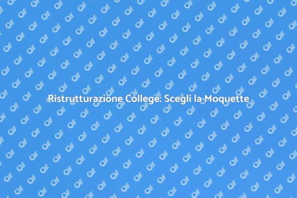 Ristrutturare College: La Magia della Moquette