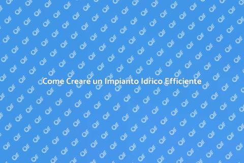 Impianto Idrico: Guida alla Realizzazione