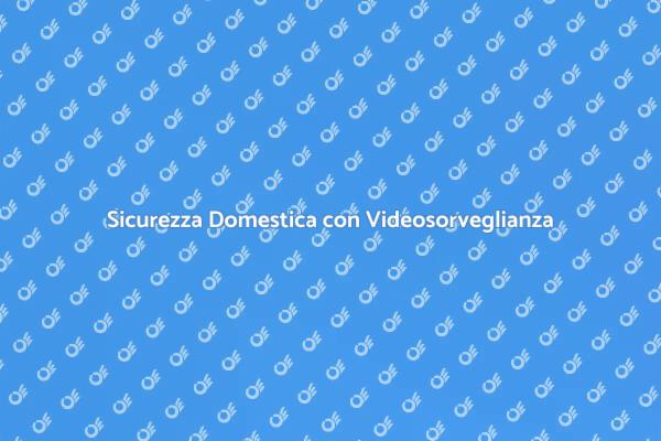 Sicurezza Avanzata con Videosorveglianza