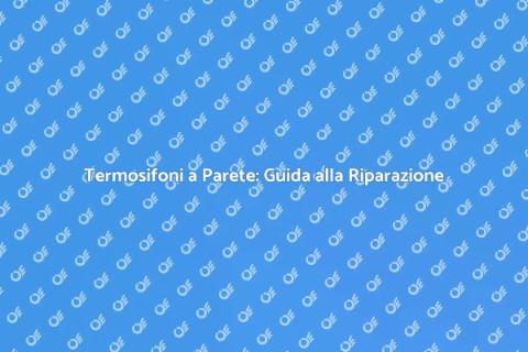 Riparazione Termosifoni a Parete