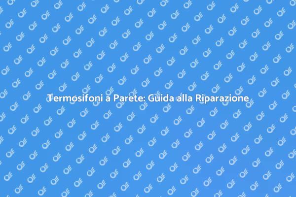 Termosifoni: Manutenzione e Riparazione