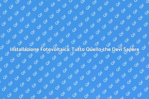 Impianto Fotovoltaico: Guida all'Installazione