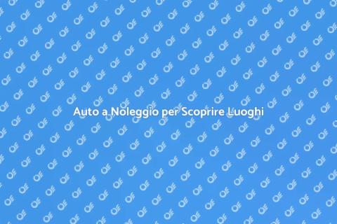 Noleggiare Auto per Siti Turistici