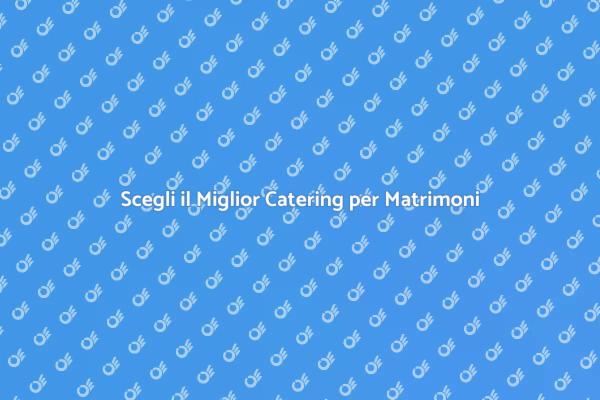 Catering Matrimonio: Scelte Vincenti