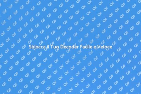 Decoder Bloccato? Ecco Come Aprirlo