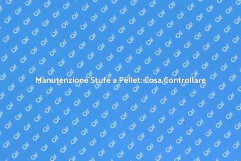 Verifica Stufe a Pellet: Guida Essenziale
