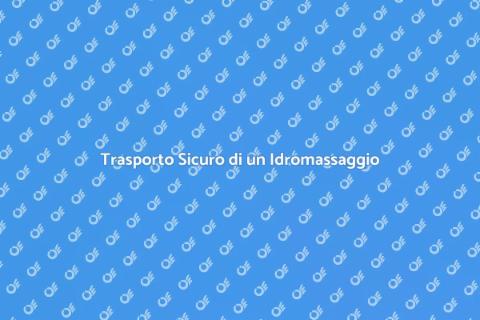 Trasporto Idromassaggio: Guida Pratica