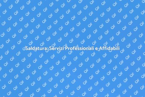 Saldatura: Esperienza e Professionalità