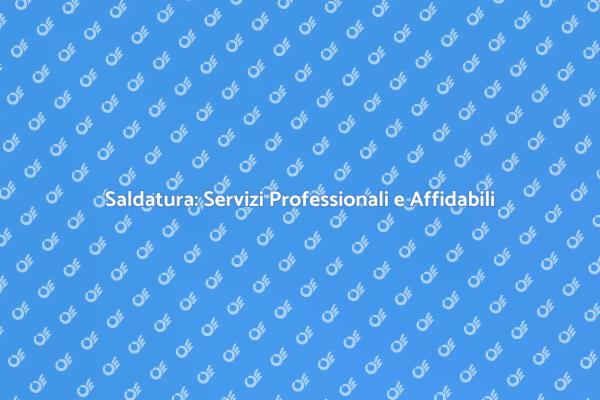 Saldatura: Esperienza e Qualità