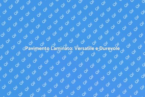Pavimento Laminato: La Scelta Ideale