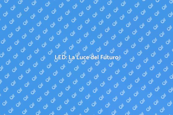 LED: Rivoluziona la Tua Illuminazione