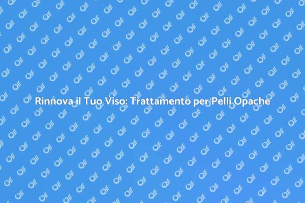 Rivitalizza la Tua Pelle con un Trattamento