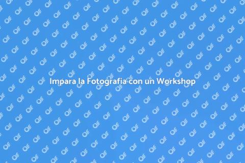 Workshop Fotografico: Scopri la Fotografia