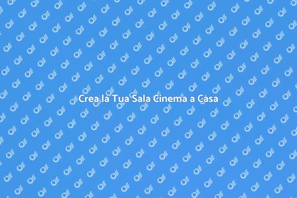 Costruisci il Tuo Cinema in Casa