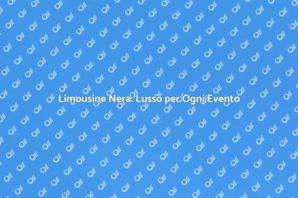 Limousine Nera: Eleganza e Lusso Assoluto