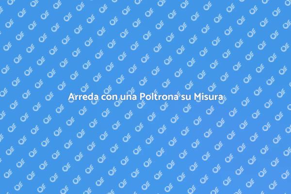 Comfort e Stile con Poltrone Su Misura