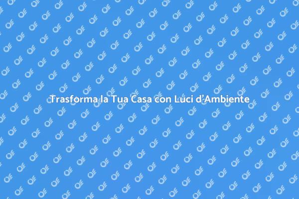 Illumina i Tuoi Spazi con Stile