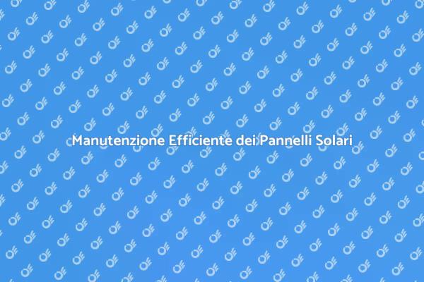 Ottimizza la Manutenzione dei Pannelli Solari