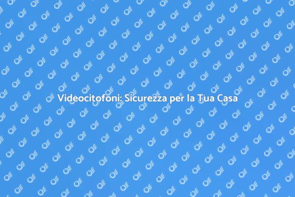 Migliora la Sicurezza con Videocitofoni