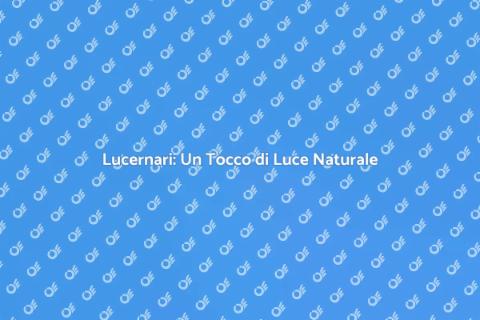 Lucernari: Illumina la Tua Casa