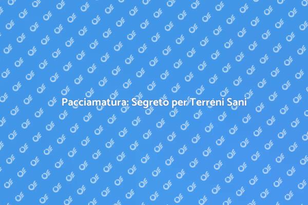 Pacciamatura: Proteggi il Tuo Terreno