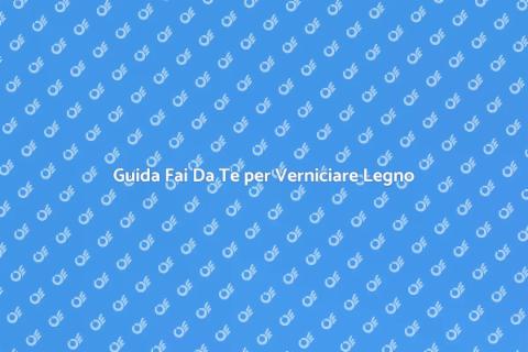 Verniciare Legno Fai Da Te: Guida