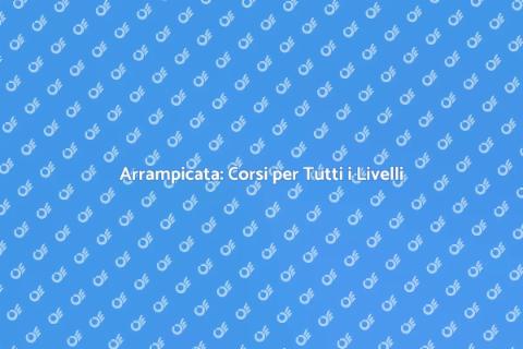 Corsi di Arrampicata: Inizia a Scalare