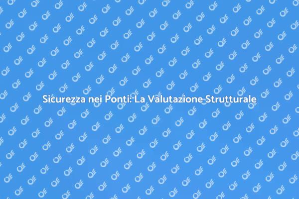 Sicurezza e Stabilità dei Ponti