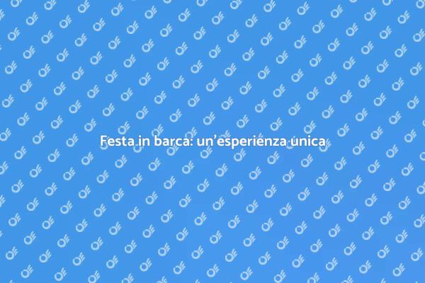 Organizza una festa in barca indimenticabile