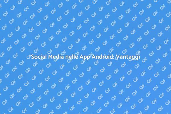 Social Media e App Android: Innovazione Digitale