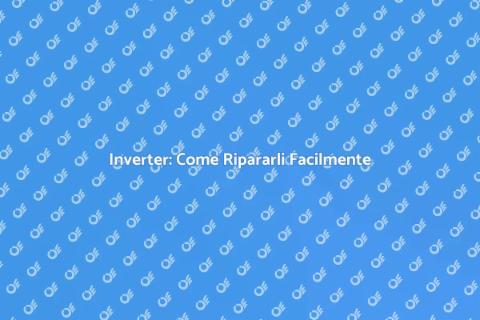Riparazione Inverter: Guida Completa