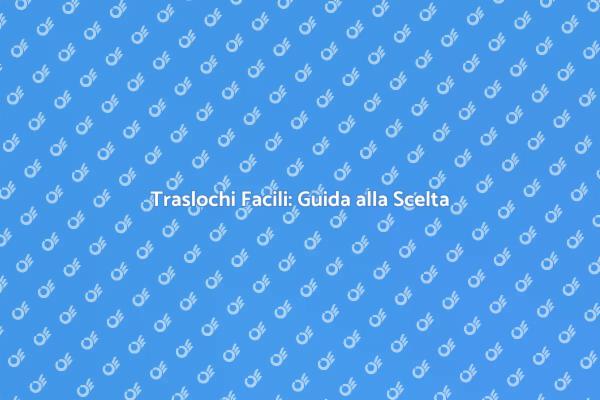 Semplifica il Tuo Trasloco con Esperti