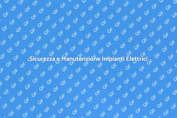 Manutenzione Elettrica: Sicurezza Prima di Tutto