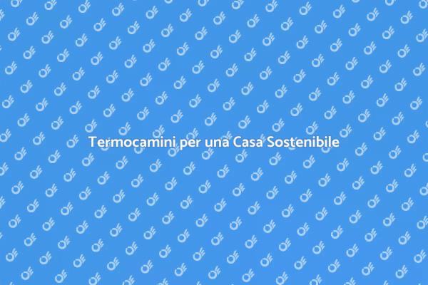 Termocamini: Riscalda e Risparmia