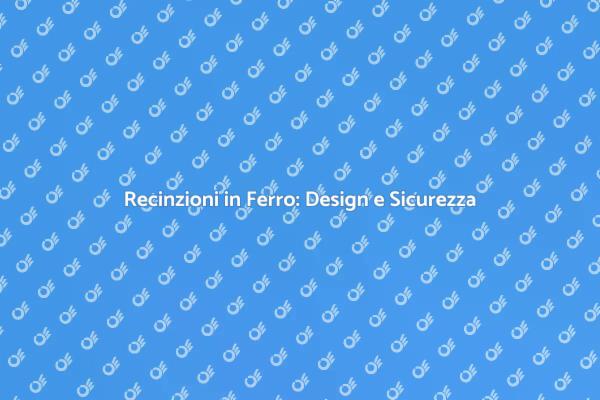 Sicurezza e Stile con Recinzioni in Ferro