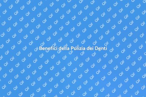 Pulizia Denti: Importanza e Benefici