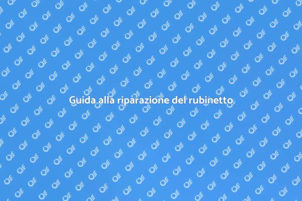 Riparazione rubinetto: guida pratica